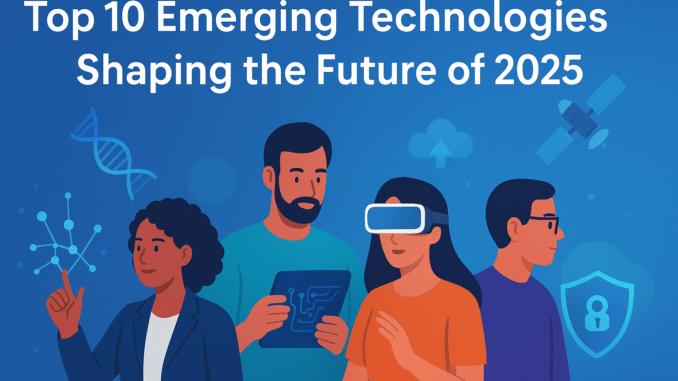 Top 10 Emerging Technologies Shaping the Future of 2025